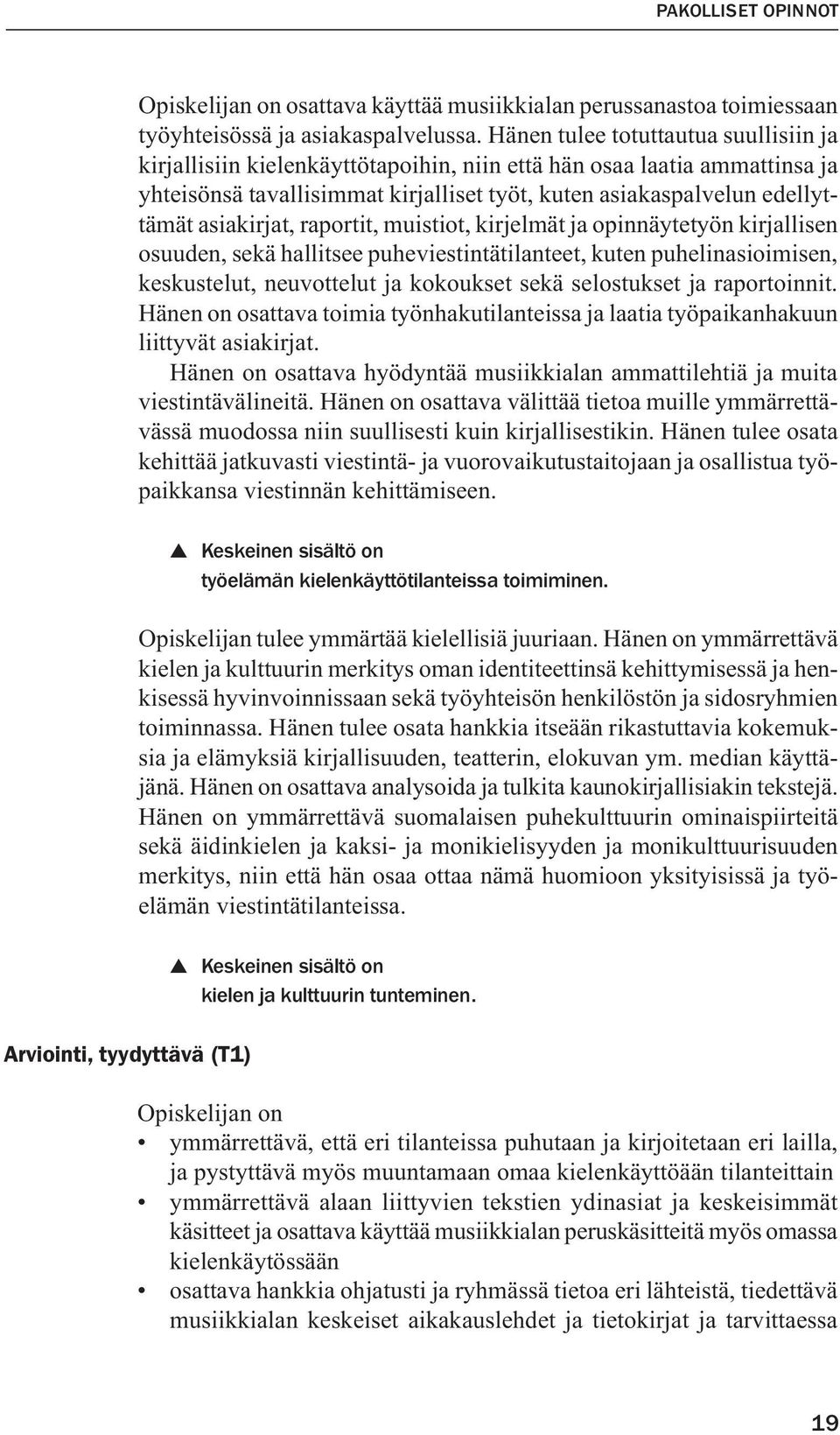 asiakirjat, raportit, muistiot, kirjelmät ja opinnäytetyön kirjallisen osuuden, sekä hallitsee puheviestintätilanteet, kuten puhelinasioimisen, keskustelut, neuvottelut ja kokoukset sekä selostukset