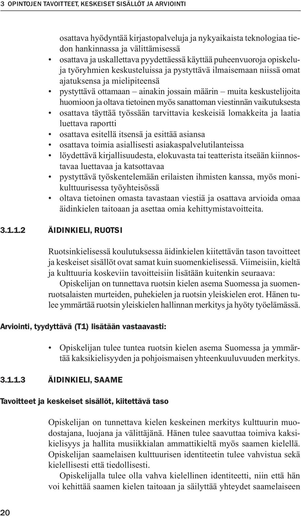 ja oltava tietoinen myös sanattoman viestinnän vaikutuksesta osattava täyttää työssään tarvittavia keskeisiä lomakkeita ja laatia luettava raportti osattava esitellä itsensä ja esittää asiansa