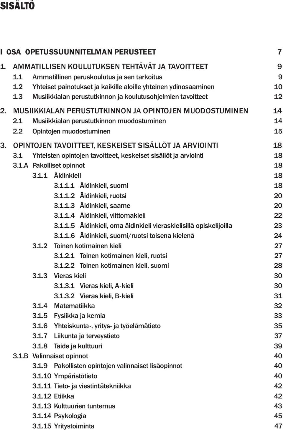 1 Musiikkialan perustutkinnon muodostuminen 14 2.2 Opintojen muodostuminen 15 3. OPINTOJEN TAVOITTEET, KESKEISET SISÄLLÖT JA ARVIOINTI 18 3.