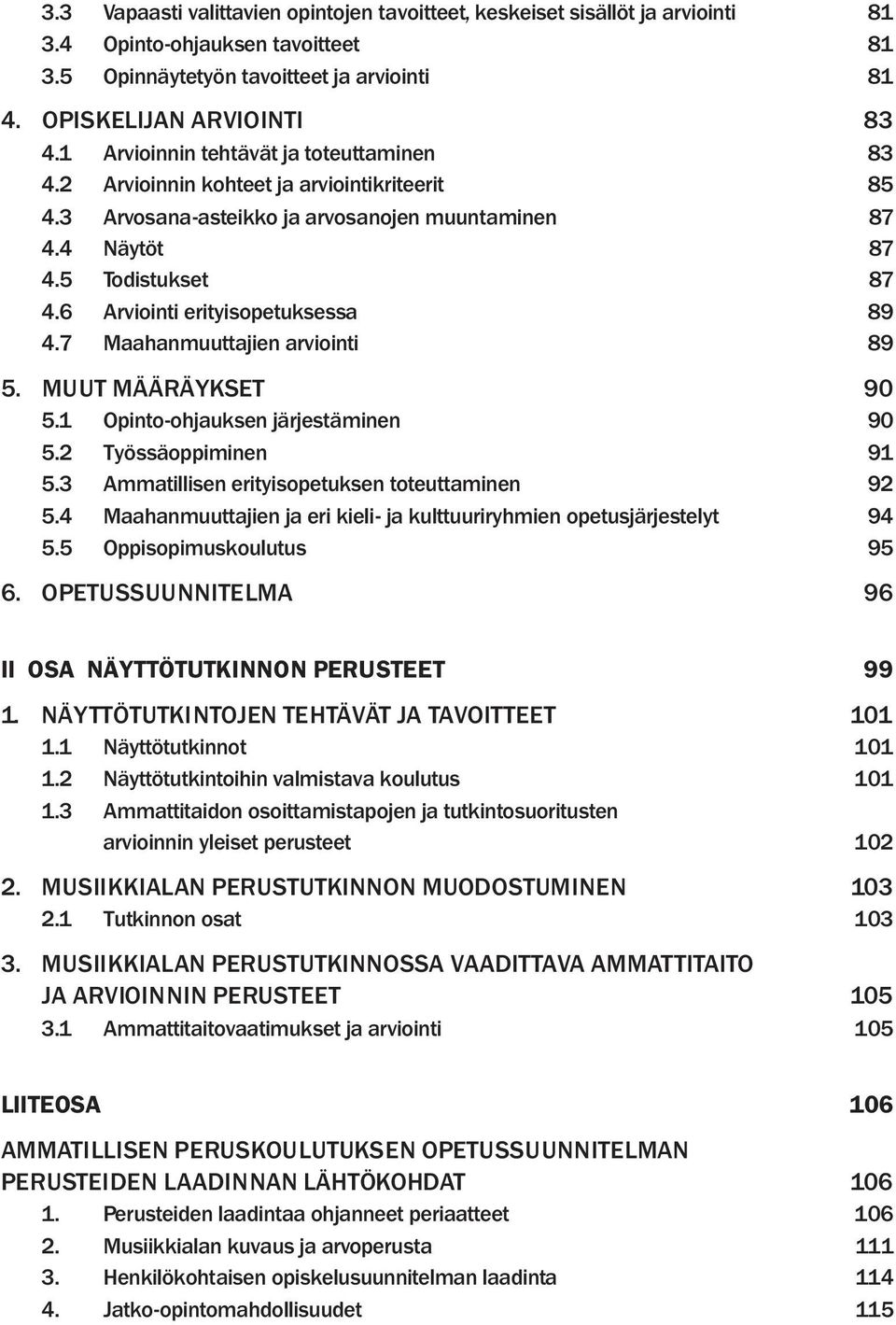6 Arviointi erityisopetuksessa 89 4.7 Maahanmuuttajien arviointi 89 5. MUUT MÄÄRÄYKSET 90 5.1 Opinto-ohjauksen järjestäminen 90 5.2 Työssäoppiminen 91 5.