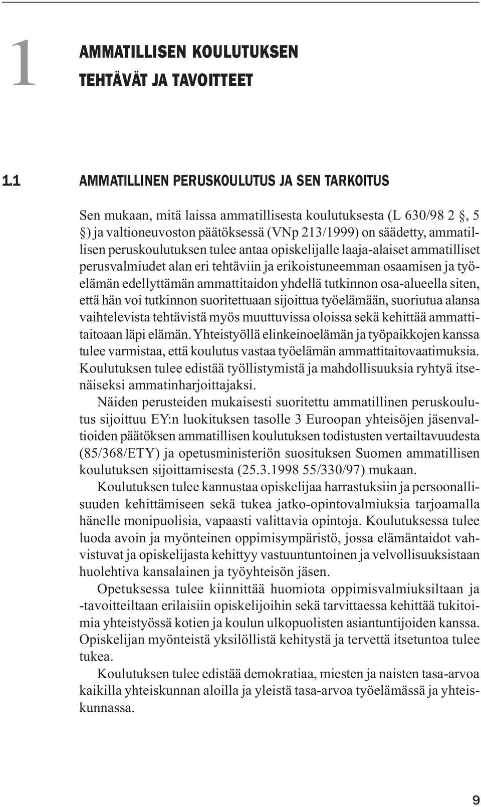 peruskoulutuksen tulee antaa opiskelijalle laaja-alaiset ammatilliset perusvalmiudet alan eri tehtäviin ja erikoistuneemman osaamisen ja työelämän edellyttämän ammattitaidon yhdellä tutkinnon
