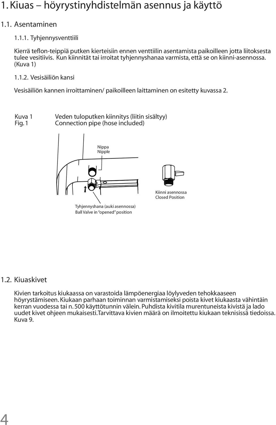 Kuva 1 Fig. 1 Veden tuloputken kiinnitys (liitin sisältyy) Connection pipe (hose included) Nippa Nipple Kiinni asennossa Closed Position Tyhjennyshana (auki asennossa) Ball Valve in opened position 1.