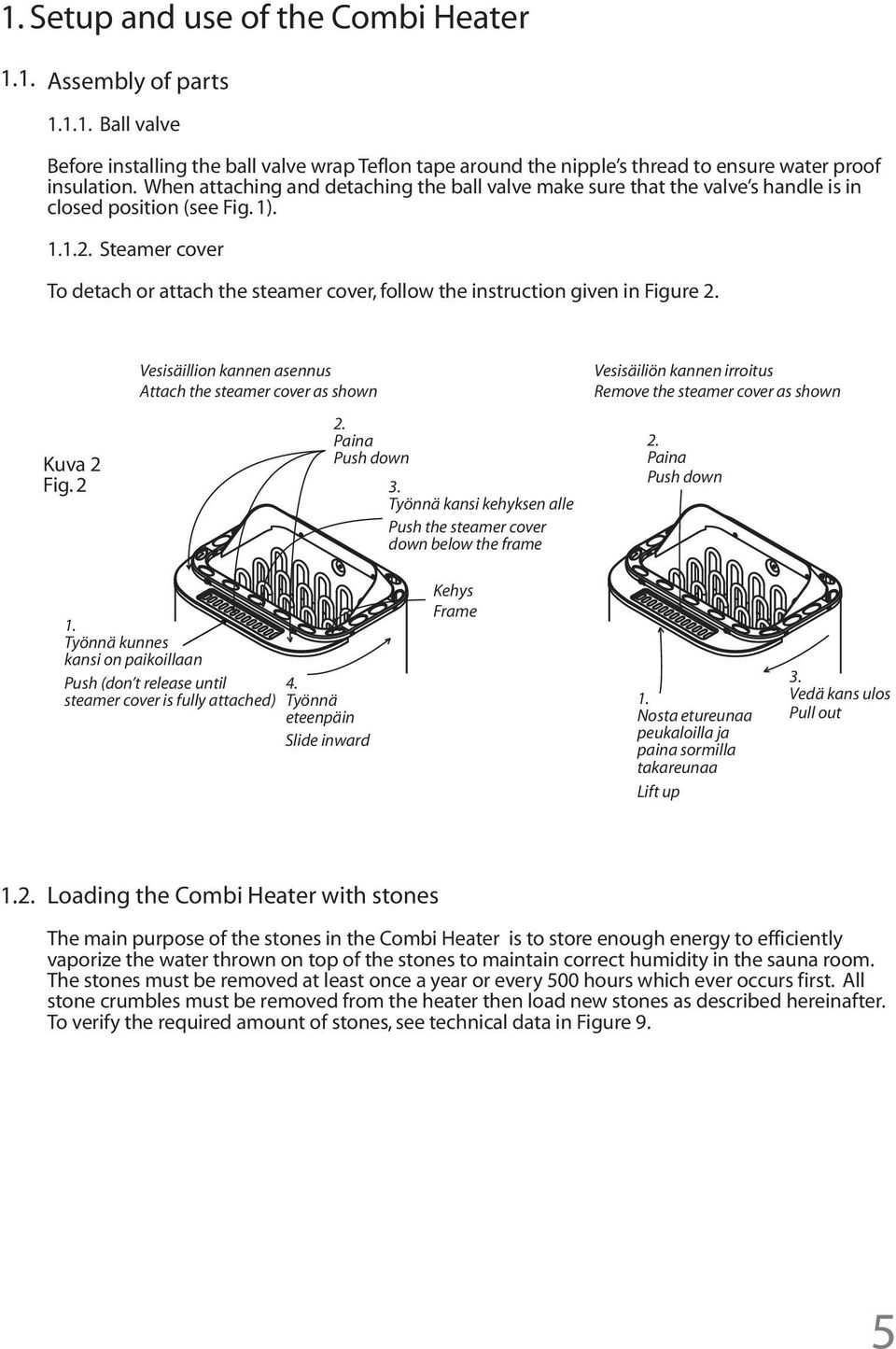 Steamer cover To detach or attach the steamer cover, follow the instruction given in Figure 2. Kuva 2 Fig. 2 Vesisäillion kannen asennus Attach the steamer cover as shown 2. Paina Push down 3.