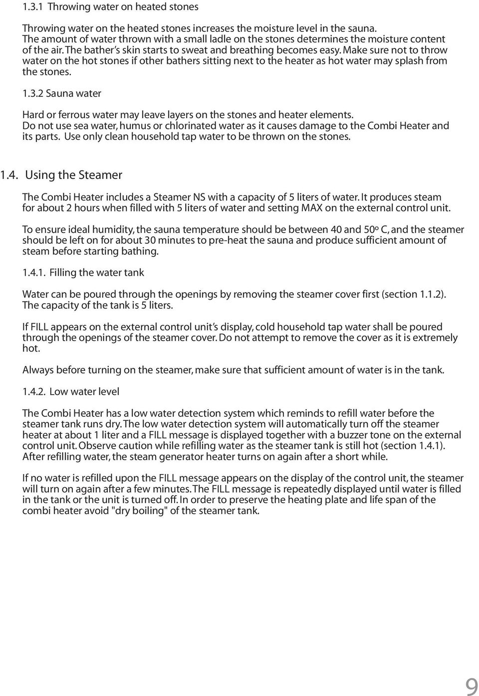Make sure not to throw water on the hot stones if other bathers sitting next to the heater as hot water may splash from the stones. 1.3.