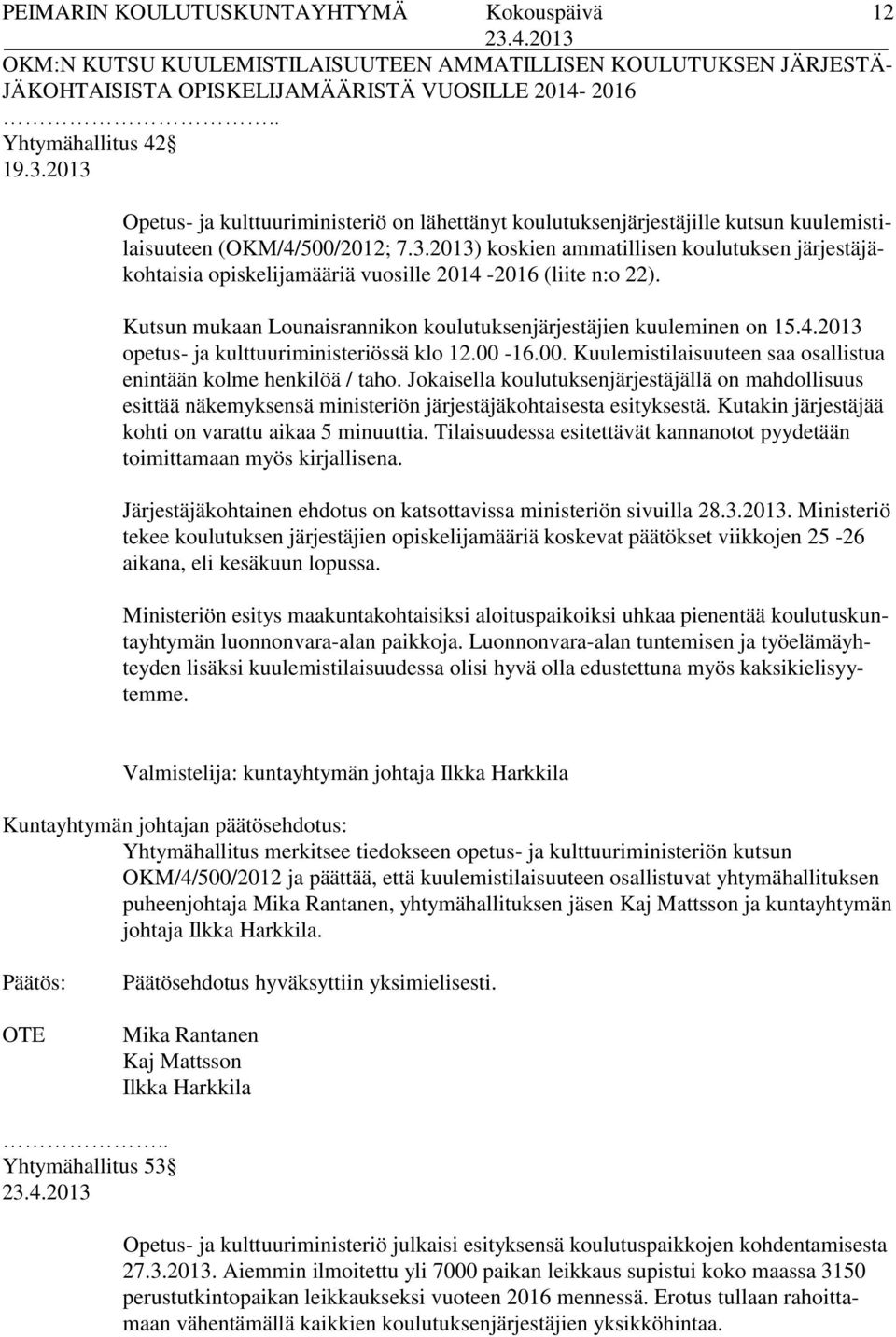 Kutsun mukaan Lounaisrannikon koulutuksenjärjestäjien kuuleminen on 15.4.2013 opetus- ja kulttuuriministeriössä klo 12.00-16.00. Kuulemistilaisuuteen saa osallistua enintään kolme henkilöä / taho.