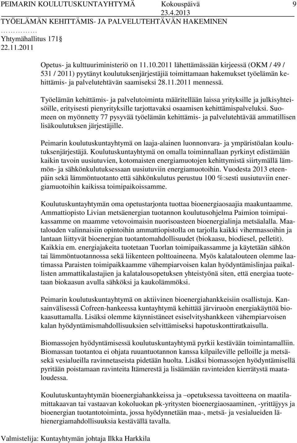 Työelämän kehittämis- ja palvelutoiminta määritellään laissa yrityksille ja julkisyhteisöille, erityisesti pienyrityksille tarjottavaksi osaamisen kehittämispalveluksi.