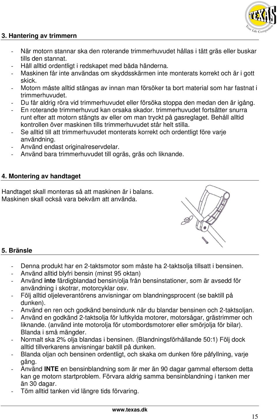 vid trimmerhuvudet eller försöka stoppa den medan den är igång - En roterande trimmerhuvud kan orsaka skador trimmerhuvudet fortsätter snurra runt efter att motorn stängts av eller om man tryckt på