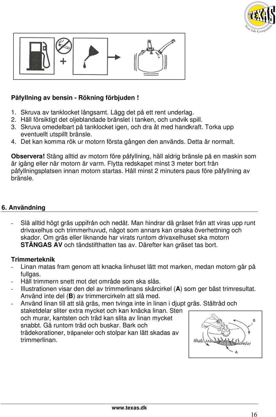 Torka upp eventuellt utspillt bränsle 4 Det kan komma rök ur motorn första gången den används Detta är normalt Observera!