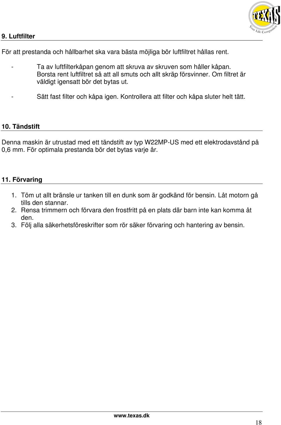 utrustad med ett tändstift av typ W22MP-US med ett elektrodavstånd på 0,6 mm För optimala prestanda bör det bytas varje år 11 Förvaring 1 Töm ut allt bränsle ur tanken till en dunk som är godkänd för