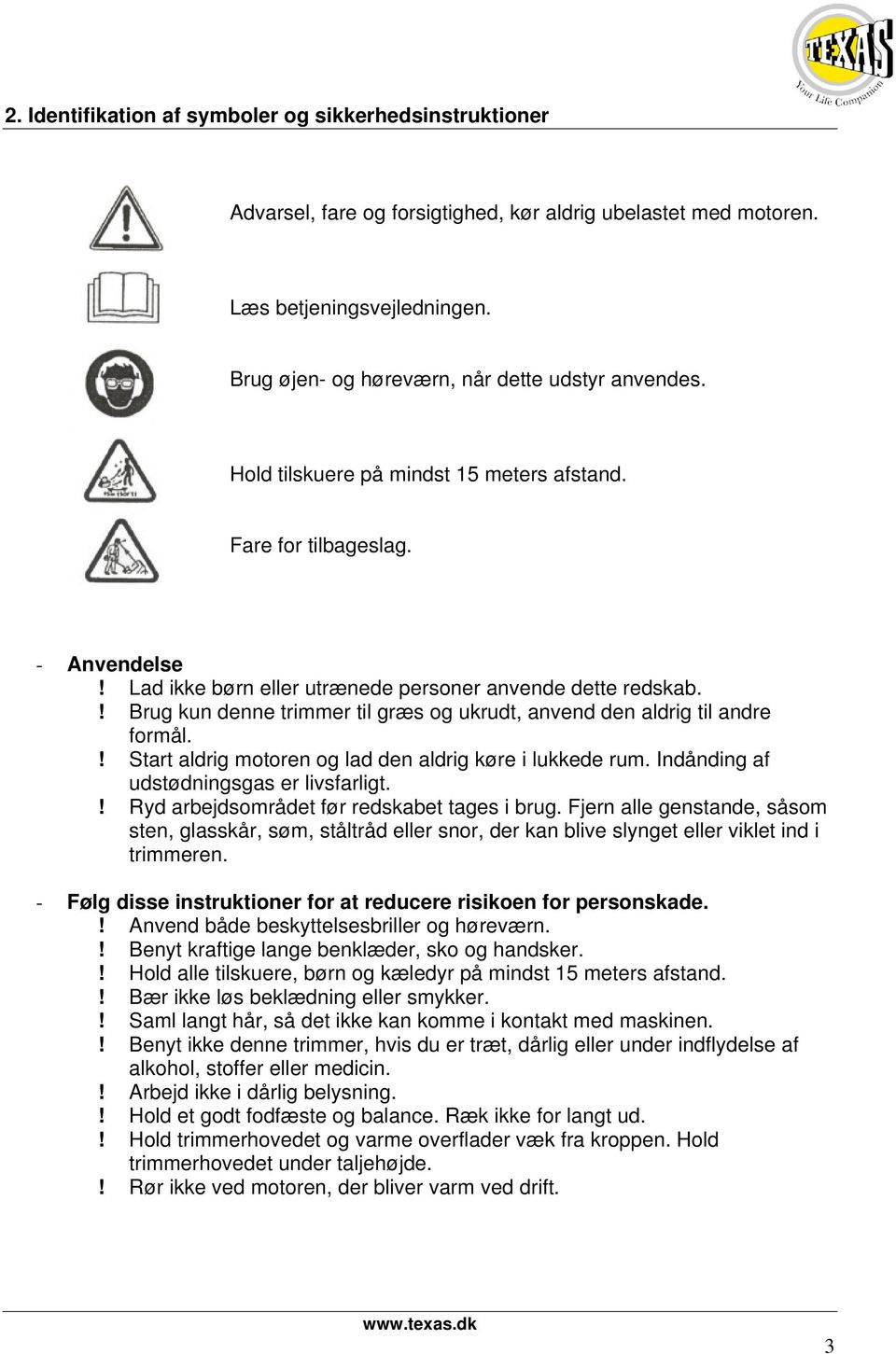 Brug kun denne trimmer til græs og ukrudt, anvend den aldrig til andre formål! Start aldrig motoren og lad den aldrig køre i lukkede rum Indånding af udstødningsgas er livsfarligt!