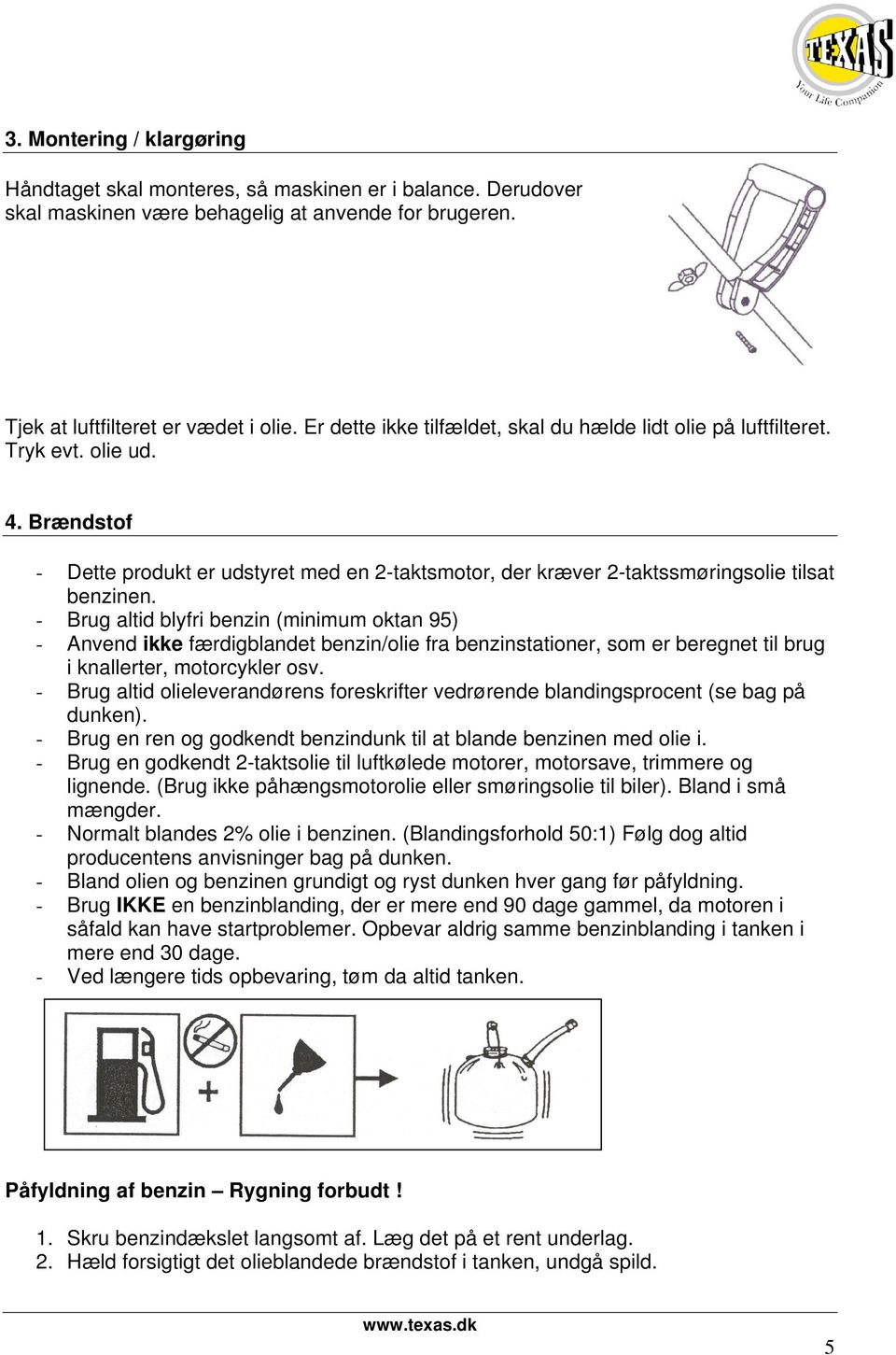 (minimum oktan 95) - Anvend ikke færdigblandet benzin/olie fra benzinstationer, som er beregnet til brug i knallerter, motorcykler osv - Brug altid olieleverandørens foreskrifter vedrørende