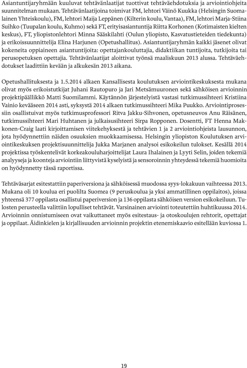 sekä FT, erityisasiantuntija Riitta Korhonen (Kotimaisten kielten keskus), FT, yliopistonlehtori Minna Sääskilahti (Oulun yliopisto, Kasvatustieteiden tiedekunta) ja erikoissuunnittelija Elina