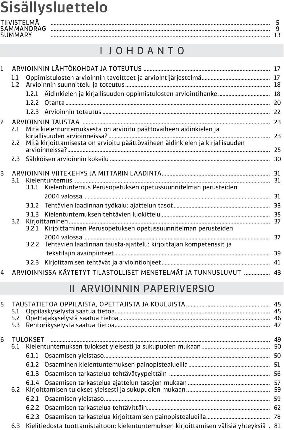 1 Mitä kielentuntemuksesta on arvioitu päättövaiheen äidinkielen ja kirjallisuuden arvioinneissa?... 23 2.2 Mitä kirjoittamisesta on arvioitu päättövaiheen äidinkielen ja kirjallisuuden arvioinneissa?