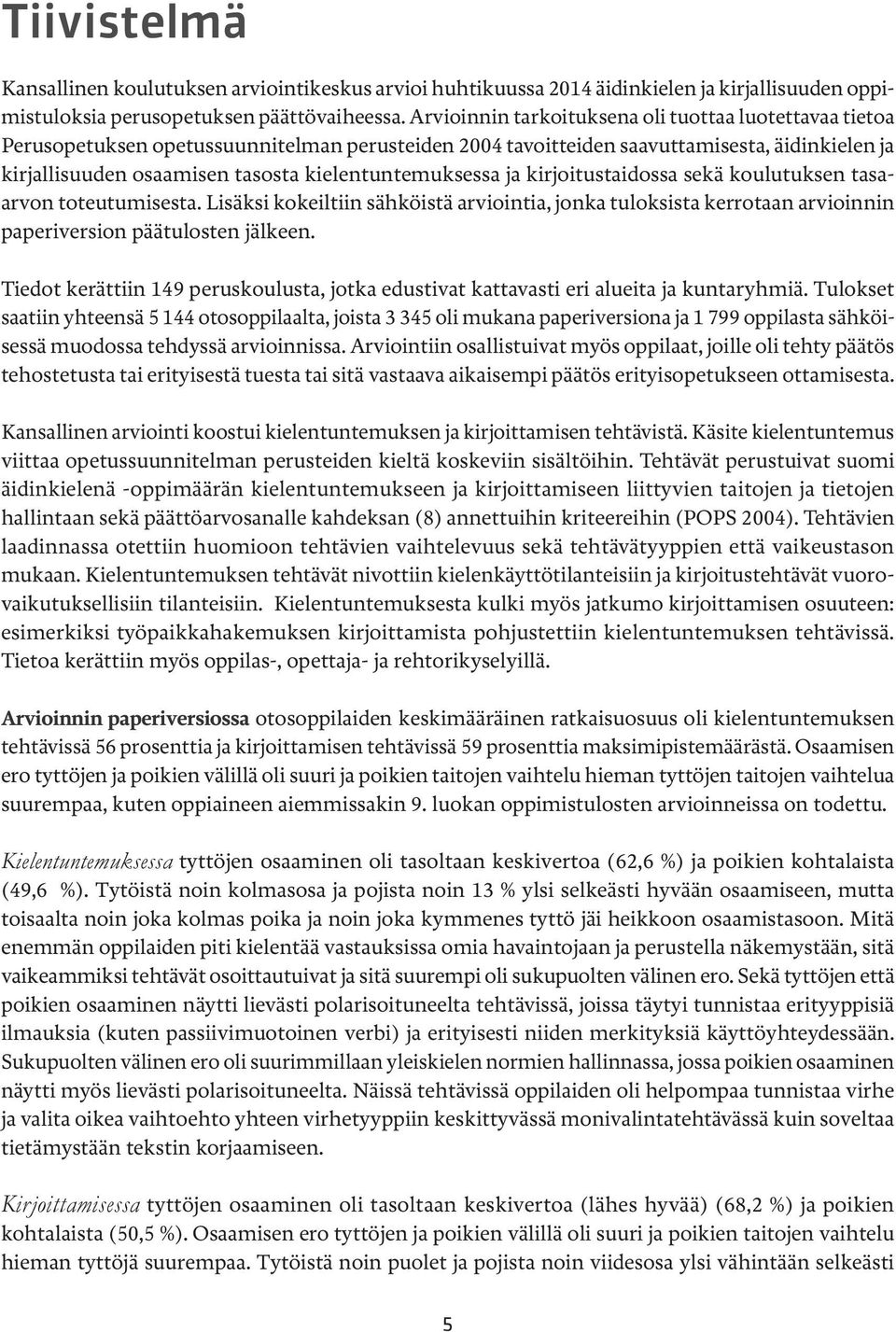 kielentuntemuksessa ja kirjoitustaidossa sekä koulutuksen tasaarvon toteutumisesta. Lisäksi kokeiltiin sähköistä arviointia, jonka tuloksista kerrotaan arvioinnin paperiversion päätulosten jälkeen.