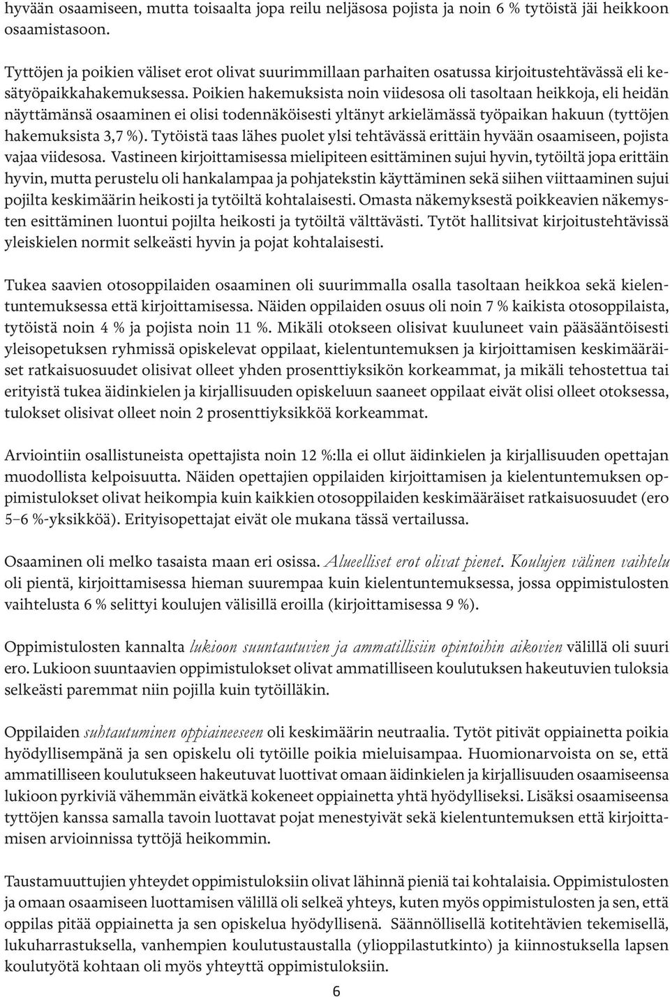 Poikien hakemuksista noin viidesosa oli tasoltaan heikkoja, eli heidän näyttämänsä osaaminen ei olisi todennäköisesti yltänyt arkielämässä työpaikan hakuun (tyttöjen hakemuksista 3,7 %).