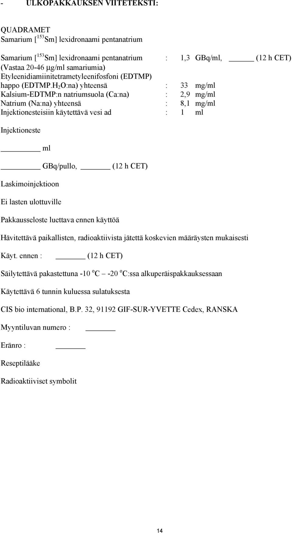 H 2 O:na) yhteensä : 33 mg/ml Kalsium-EDTMP:n natriumsuola (Ca:na) : 2,9 mg/ml Natrium (Na:na) yhteensä : 8,1 mg/ml Injektionesteisiin käytettävä vesi ad : 1 ml Injektioneste ml GBq/pullo, (12 h CET)