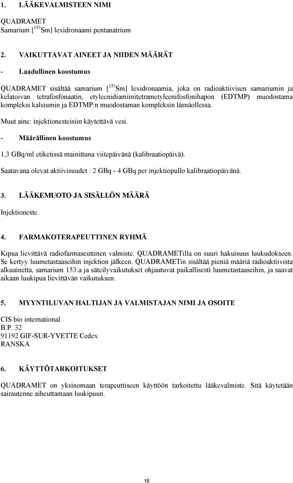 etyleenidiamiinitetrametyleenifosfonihapon (EDTMP) muodostama kompleksi kalsiumin ja EDTMP:n muodostaman kompleksin läsnäollessa. Muut aine: injektionesteisiin käytettävä vesi.