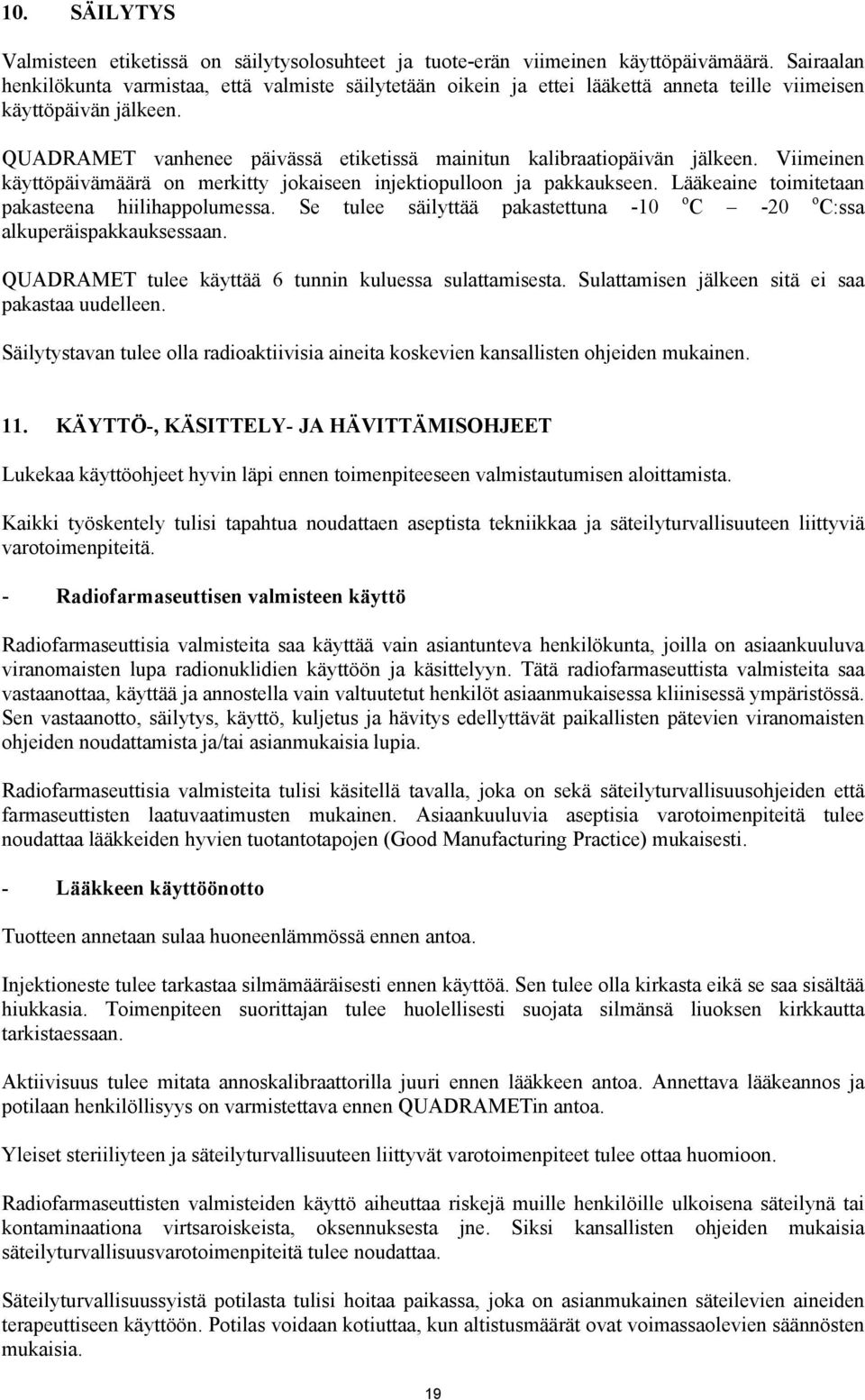 QUADRAMET vanhenee päivässä etiketissä mainitun kalibraatiopäivän jälkeen. Viimeinen käyttöpäivämäärä on merkitty jokaiseen injektiopulloon ja pakkaukseen.