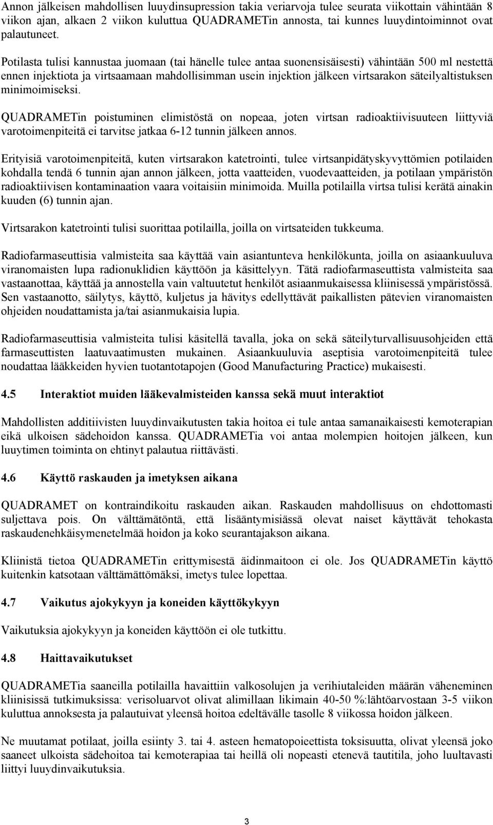 Potilasta tulisi kannustaa juomaan (tai hänelle tulee antaa suonensisäisesti) vähintään 500 ml nestettä ennen injektiota ja virtsaamaan mahdollisimman usein injektion jälkeen virtsarakon