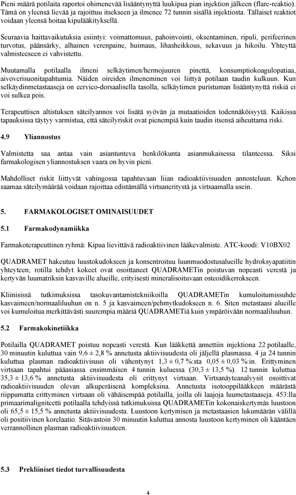 Seuraavia haittavaikutuksia esiintyi: voimattomuus, pahoinvointi, oksentaminen, ripuli, perifeerinen turvotus, päänsärky, alhainen verenpaine, huimaus, lihasheikkous, sekavuus ja hikoilu.