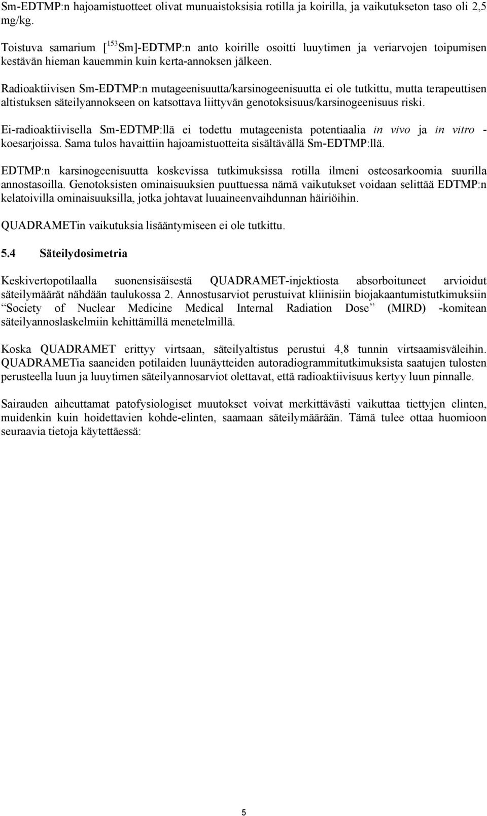 Radioaktiivisen Sm-EDTMP:n mutageenisuutta/karsinogeenisuutta ei ole tutkittu, mutta terapeuttisen altistuksen säteilyannokseen on katsottava liittyvän genotoksisuus/karsinogeenisuus riski.