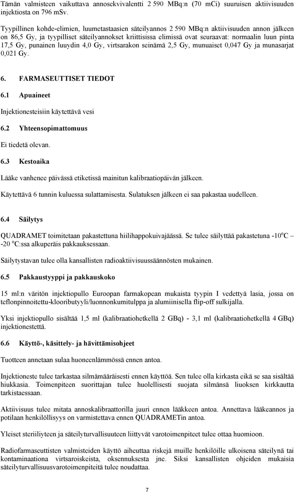 17,5 Gy, punainen luuydin 4,0 Gy, virtsarakon seinämä 2,5 Gy, munuaiset 0,047 Gy ja munasarjat 0,021 Gy. 6. FARMASEUTTISET TIEDOT 6.1 Apuaineet Injektionesteisiin käytettävä vesi 6.
