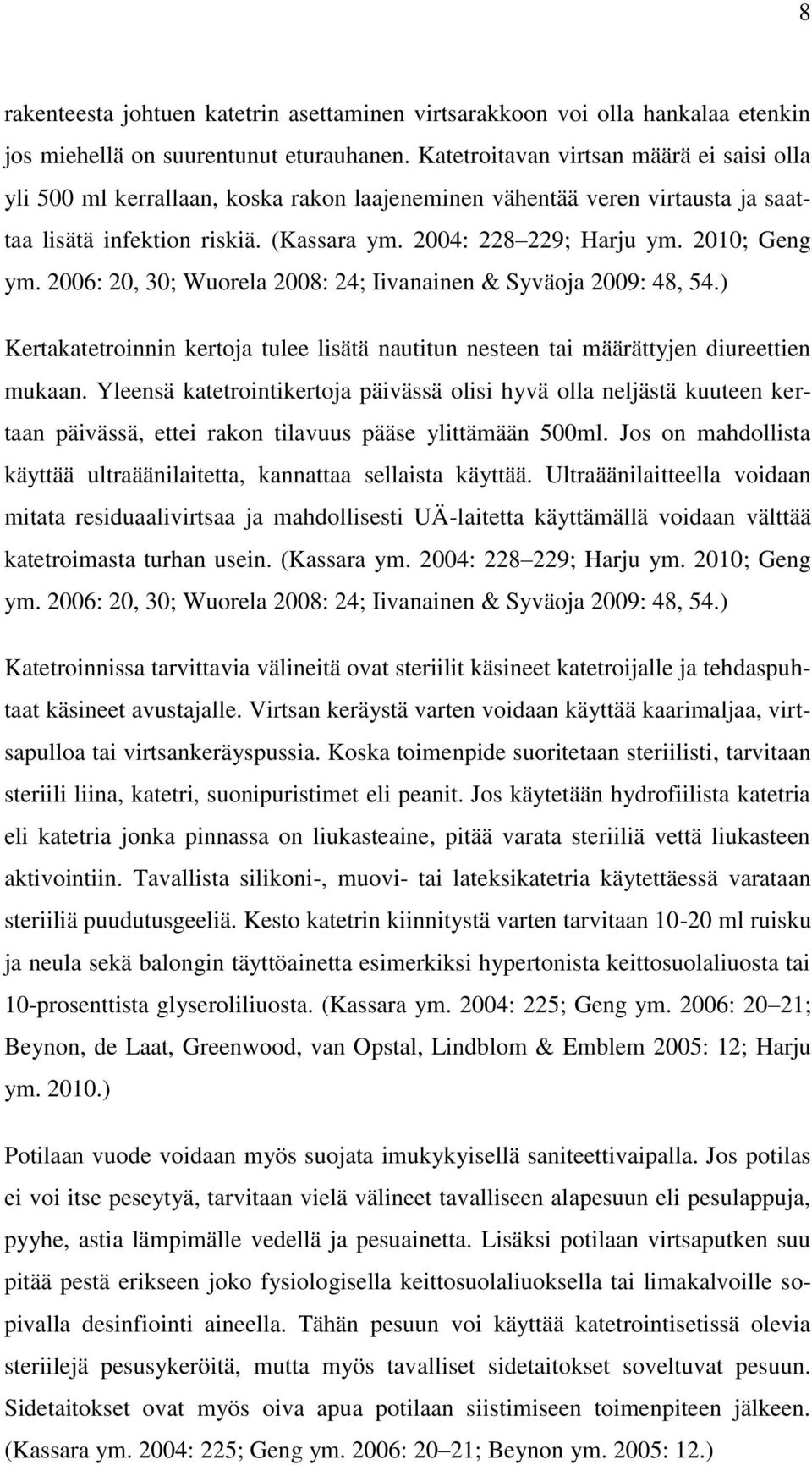 2010; Geng ym. 2006: 20, 30; Wuorela 2008: 24; Iivanainen & Syväoja 2009: 48, 54.) Kertakatetroinnin kertoja tulee lisätä nautitun nesteen tai määrättyjen diureettien mukaan.