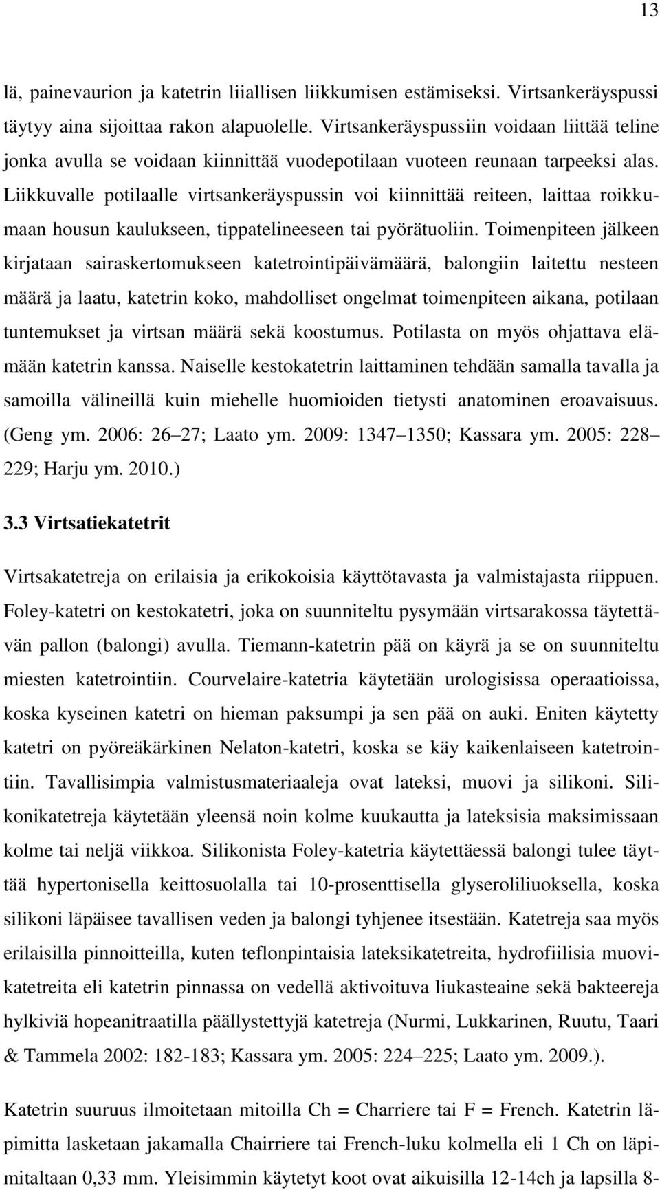 Liikkuvalle potilaalle virtsankeräyspussin voi kiinnittää reiteen, laittaa roikkumaan housun kaulukseen, tippatelineeseen tai pyörätuoliin.