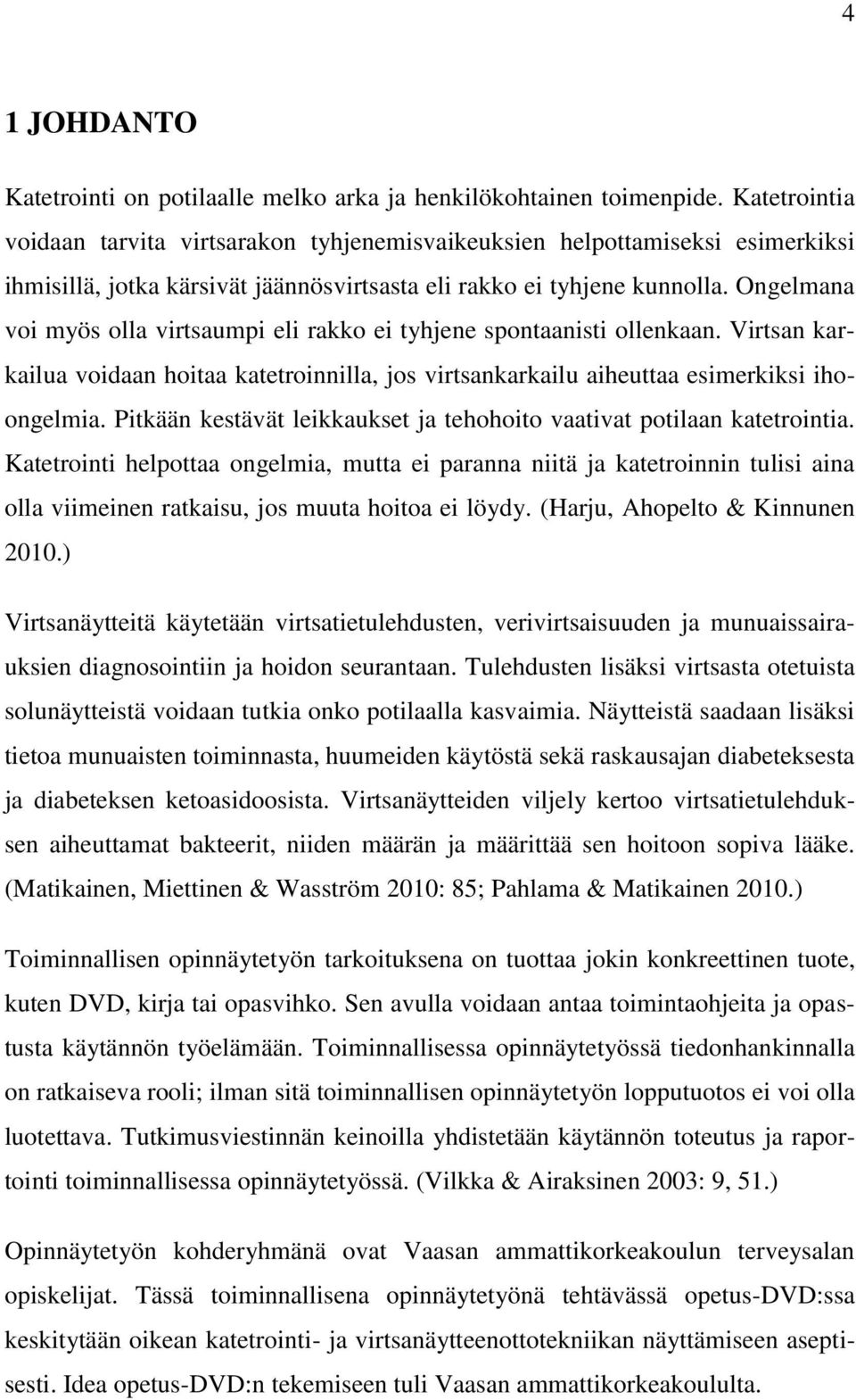 Ongelmana voi myös olla virtsaumpi eli rakko ei tyhjene spontaanisti ollenkaan. Virtsan karkailua voidaan hoitaa katetroinnilla, jos virtsankarkailu aiheuttaa esimerkiksi ihoongelmia.