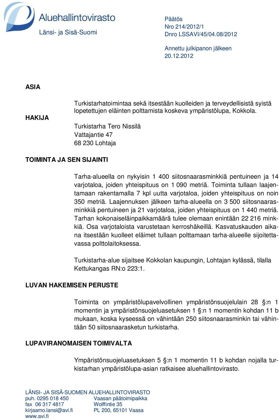 yhteispituus on 1 090 metriä. Toiminta tullaan laajentamaan rakentamalla 7 kpl uutta varjotaloa, joiden yhteispituus on noin 350 metriä.