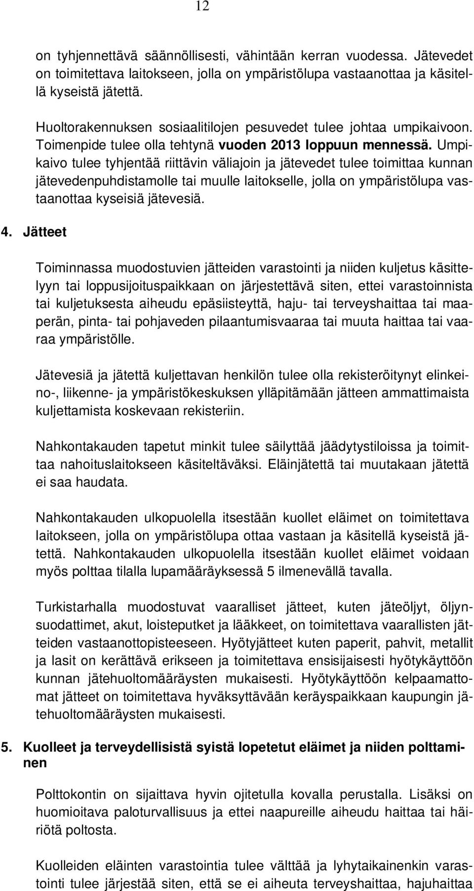 Umpikaivo tulee tyhjentää riittävin väliajoin ja jätevedet tulee toimittaa kunnan jätevedenpuhdistamolle tai muulle laitokselle, jolla on ympäristölupa vastaanottaa kyseisiä jätevesiä. 4.