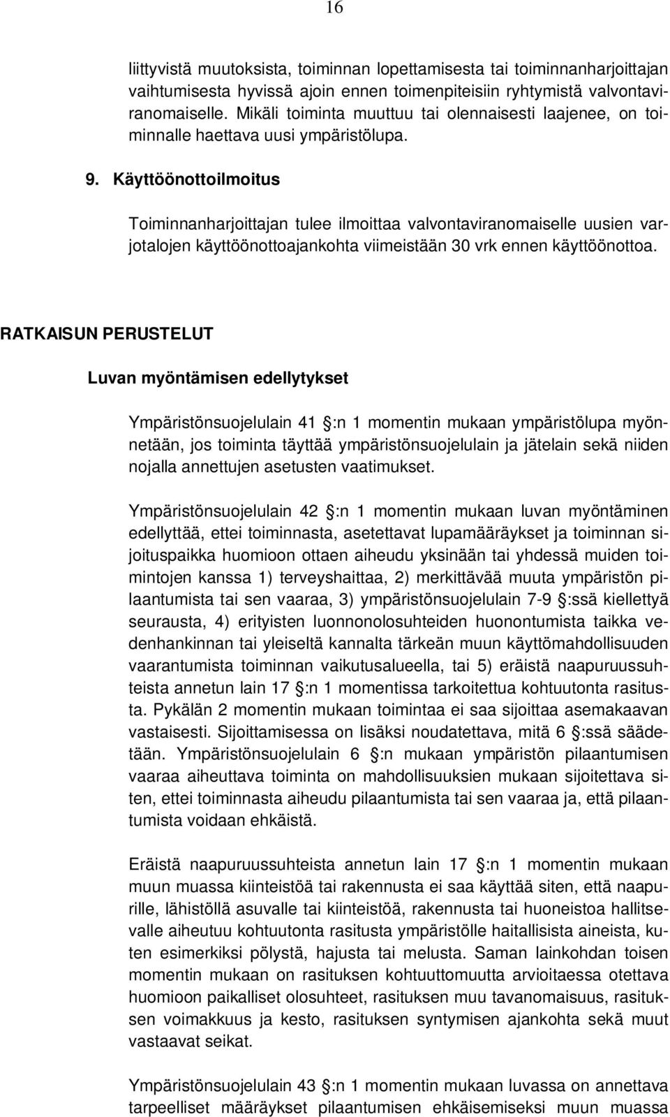 Käyttöönottoilmoitus Toiminnanharjoittajan tulee ilmoittaa valvontaviranomaiselle uusien varjotalojen käyttöönottoajankohta viimeistään 30 vrk ennen käyttöönottoa.