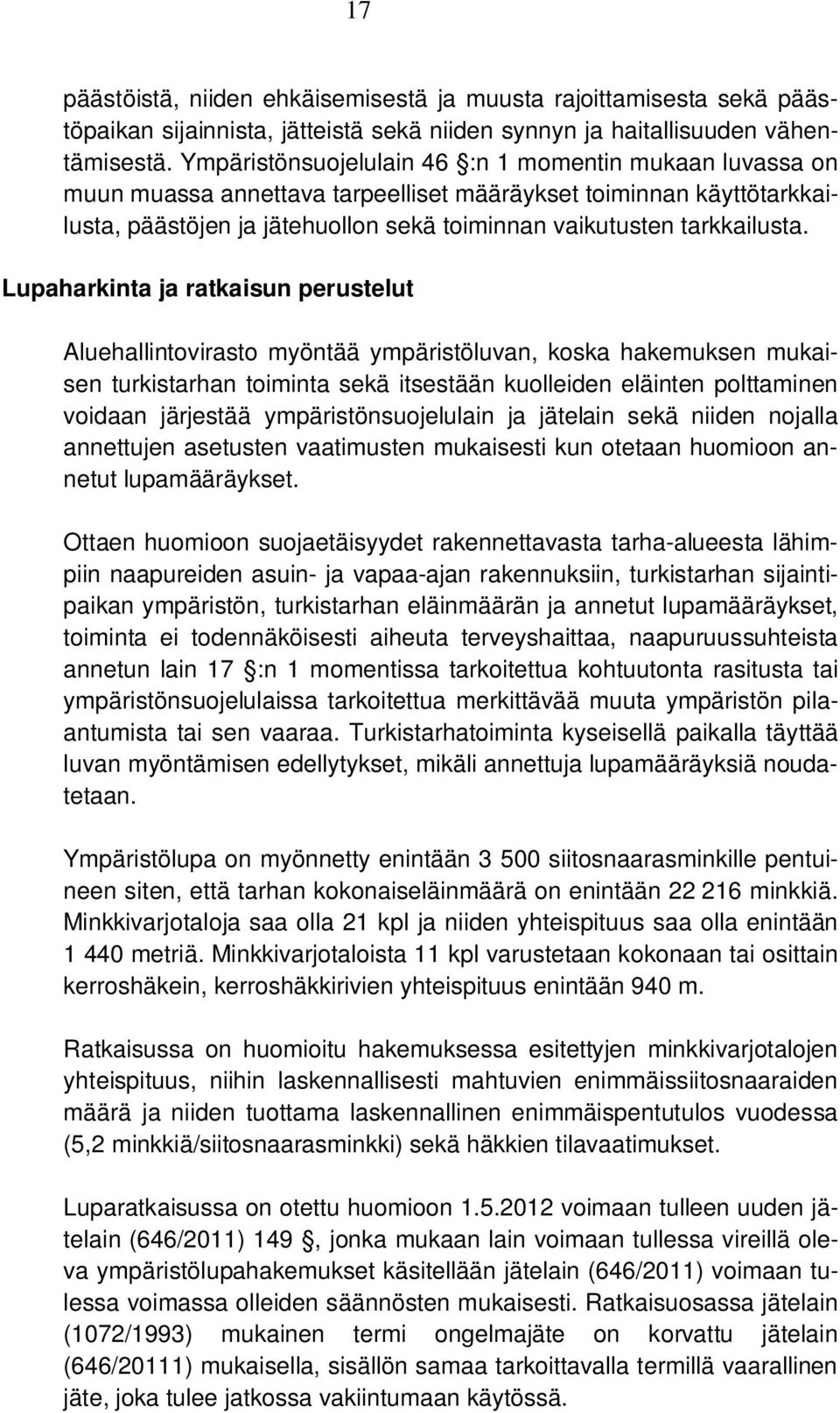 Lupaharkinta ja ratkaisun perustelut Aluehallintovirasto myöntää ympäristöluvan, koska hakemuksen mukaisen turkistarhan toiminta sekä itsestään kuolleiden eläinten polttaminen voidaan järjestää