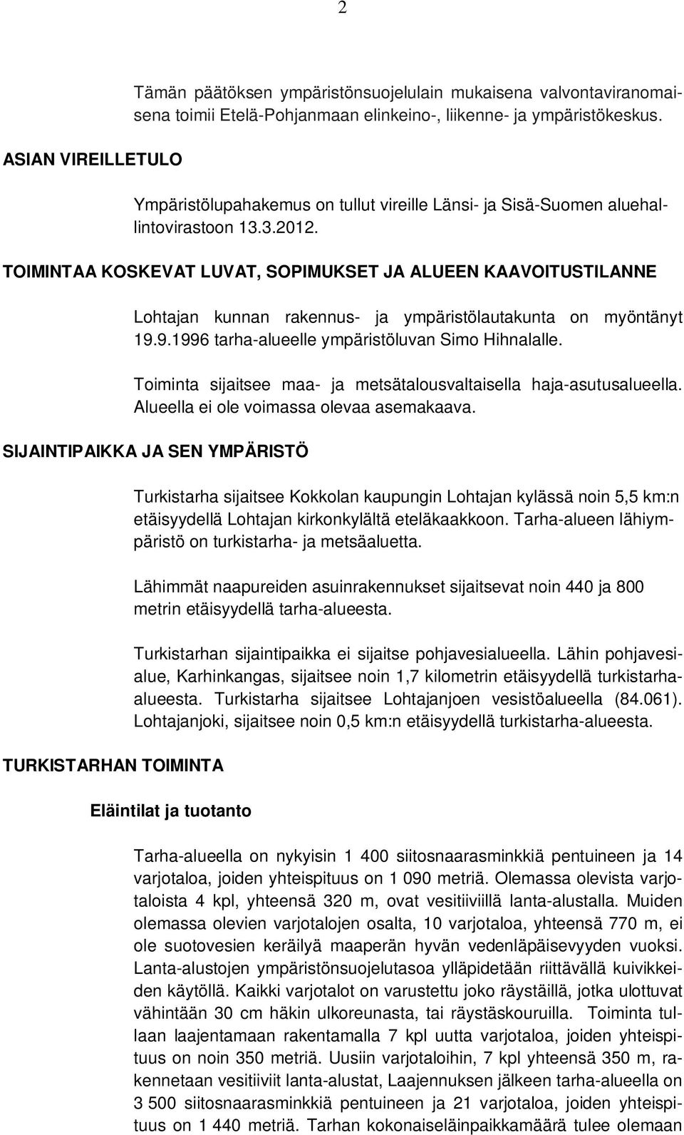 TOIMINTAA KOSKEVAT LUVAT, SOPIMUKSET JA ALUEEN KAAVOITUSTILANNE Lohtajan kunnan rakennus- ja ympäristölautakunta on myöntänyt 19.9.1996 tarha-alueelle ympäristöluvan Simo Hihnalalle.