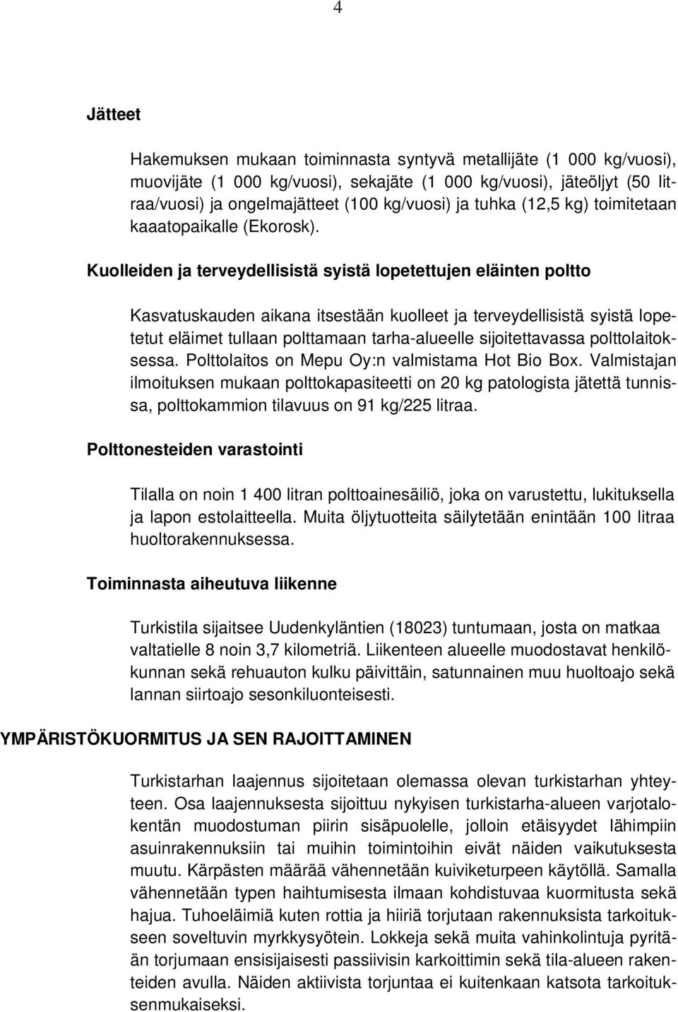 Kuolleiden ja terveydellisistä syistä lopetettujen eläinten poltto Kasvatuskauden aikana itsestään kuolleet ja terveydellisistä syistä lopetetut eläimet tullaan polttamaan tarha-alueelle