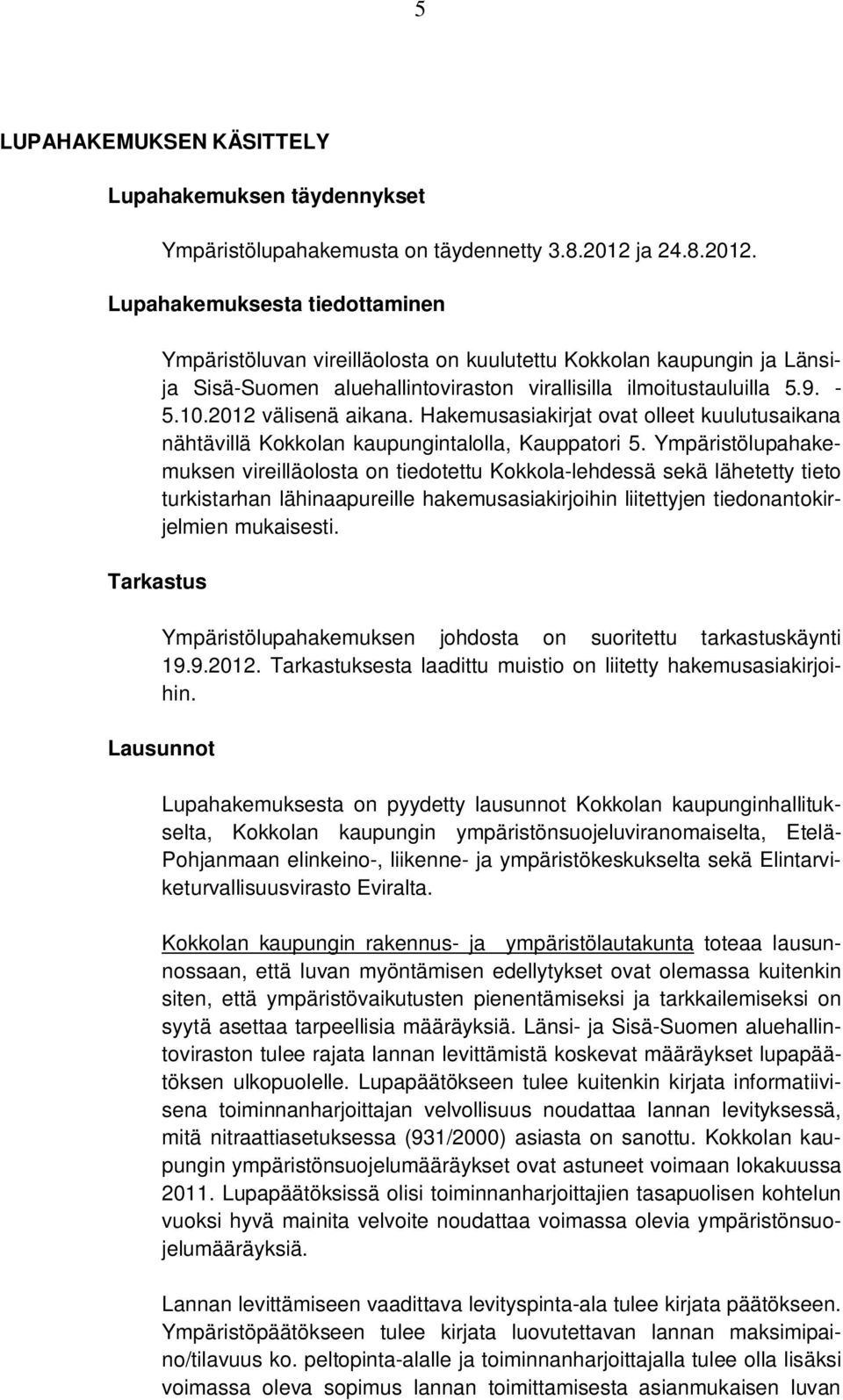 - 5.10.2012 välisenä aikana. Hakemusasiakirjat ovat olleet kuulutusaikana nähtävillä Kokkolan kaupungintalolla, Kauppatori 5.