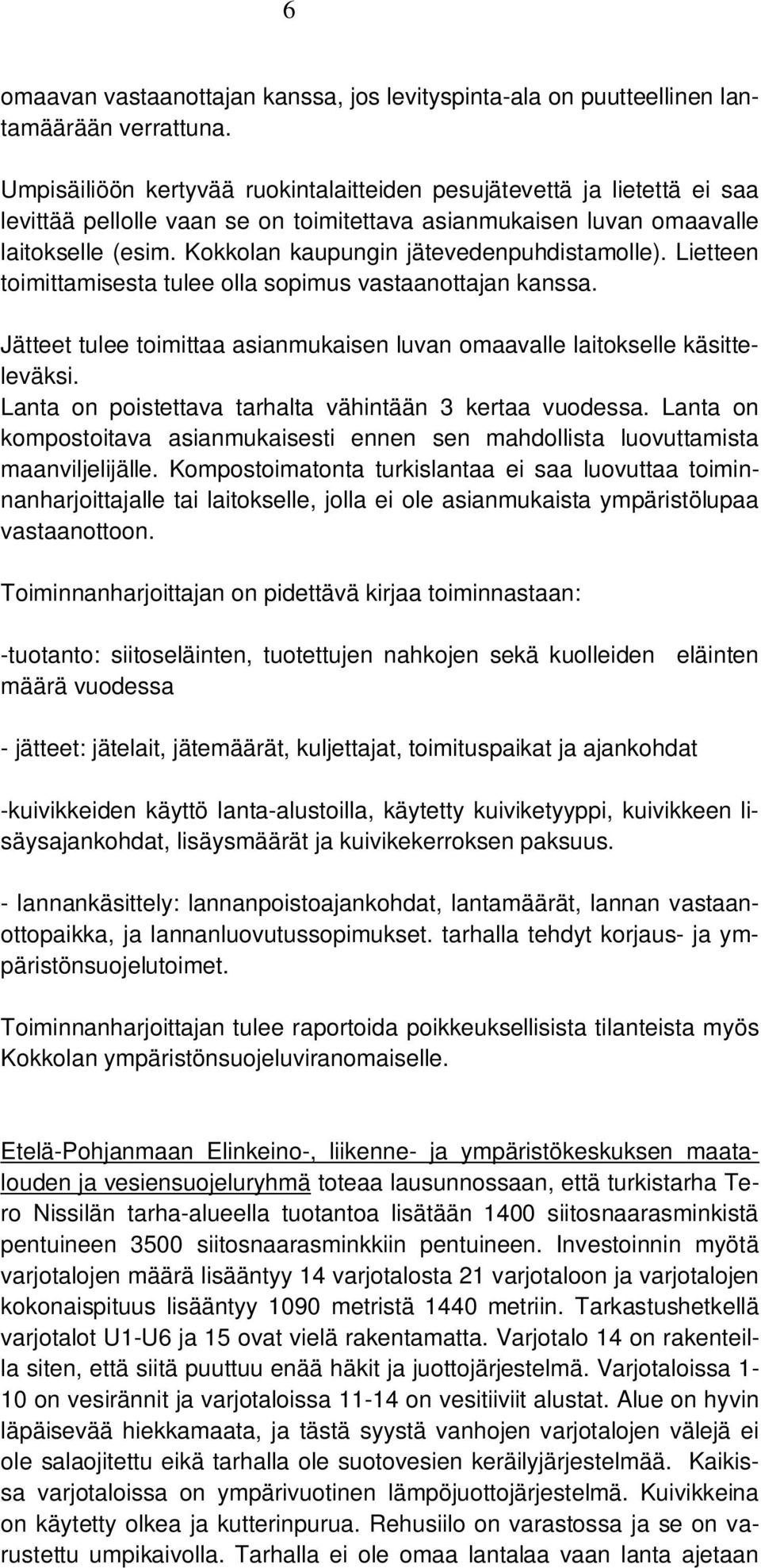 Kokkolan kaupungin jätevedenpuhdistamolle). Lietteen toimittamisesta tulee olla sopimus vastaanottajan kanssa. Jätteet tulee toimittaa asianmukaisen luvan omaavalle laitokselle käsitteleväksi.