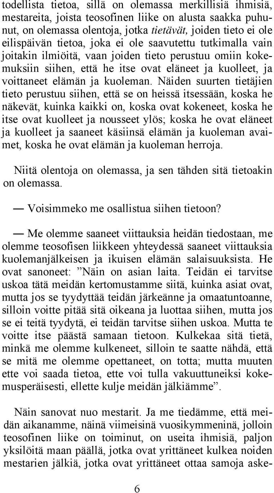 Näiden suurten tietäjien tieto perustuu siihen, että se on heissä itsessään, koska he näkevät, kuinka kaikki on, koska ovat kokeneet, koska he itse ovat kuolleet ja nousseet ylös; koska he ovat