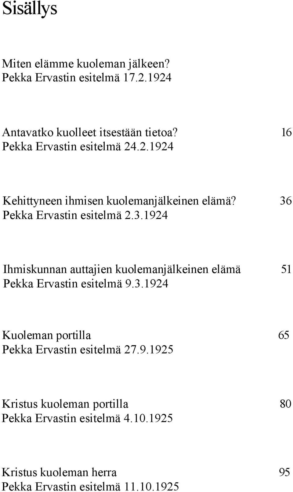 Pekka Ervastin esitelmä 2.3.1924 Ihmiskunnan auttajien kuolemanjälkeinen elämä 51 Pekka Ervastin esitelmä 9.3.1924 Kuoleman portilla 65 Pekka Ervastin esitelmä 27.