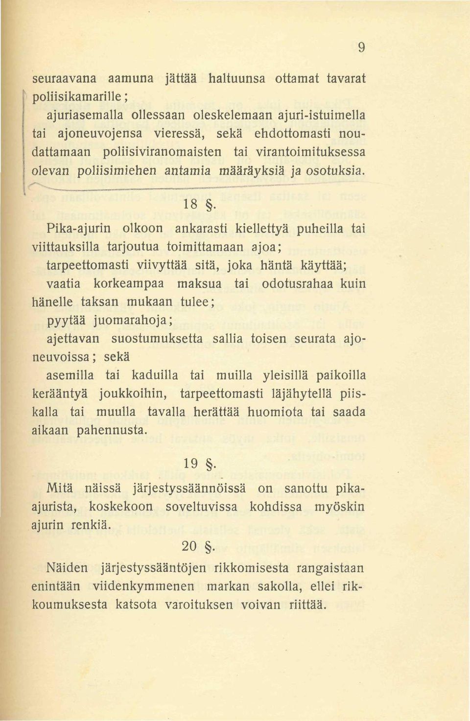 Pika-ajurin olkoon ankarasti kiellettyä puheilla tai viittauksilla tarjoutua toimittamaan ajoa; tarpeettomasti viivyttää sitä, joka häntä käyttää; vaatia korkeampaa maksua tai odotusrahaa kuin