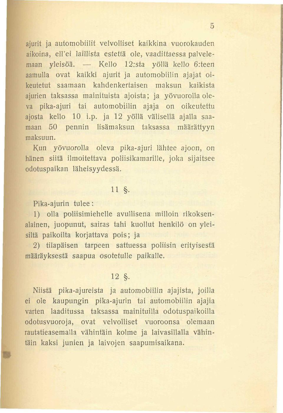 pika-ajuri tai automobiilin ajaja on oikeutettu ajosta kello 10 i.p. ja 12 yöllä välisellä ajalla saamaan 50 pennin lisämaksun taksassa määrättyyn maksuun.