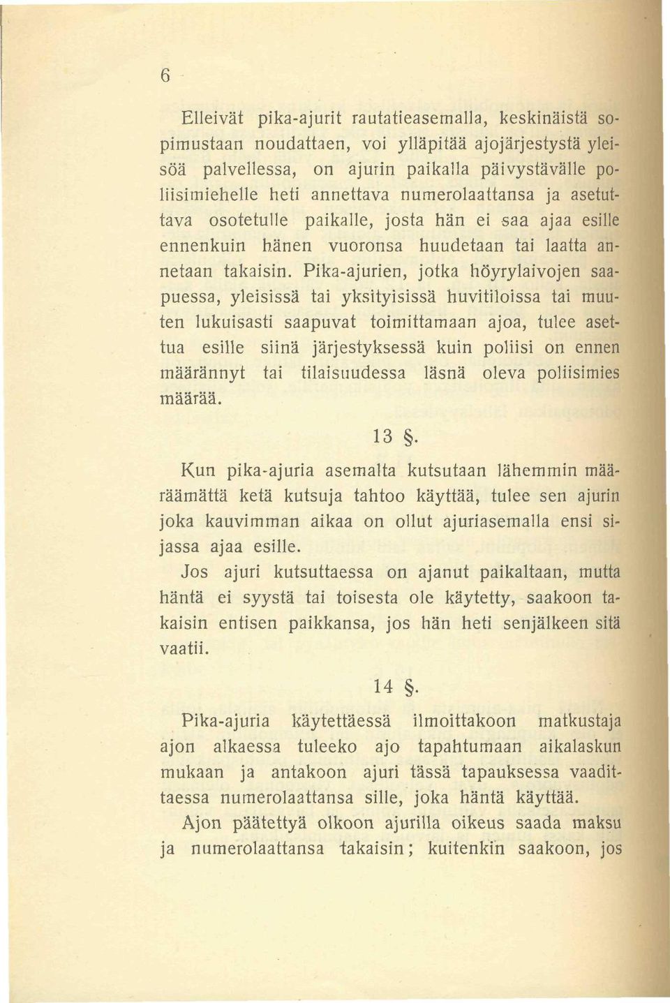 Pika-ajurien, jotka höyrylaivojen saapuessa, yleisissä tai yksityisissä huvitiloissa tai muuten lukuisasti saapuvat toimittamaan ajoa, tulee asettua esille siinä järjestyksessä kuin poliisi on ennen