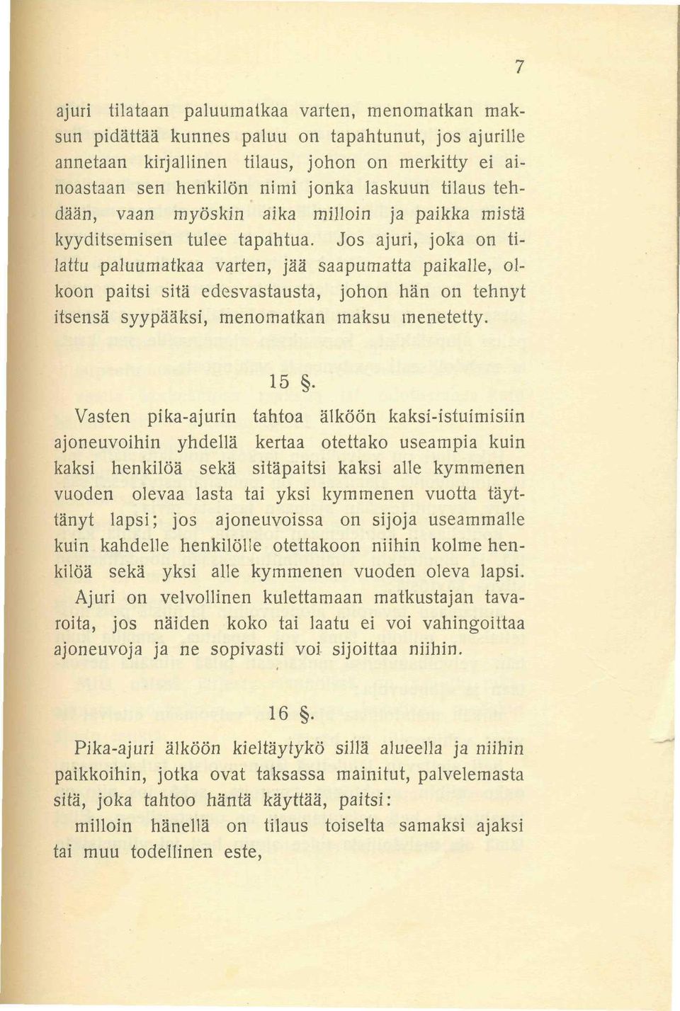 Jos ajuri, joka on tilattu paluumatkaa varten, jää saapumatta paikalle, olkoon paitsi sitä edesvastausta, johon hän on tehnyt itsensä syypääksi, menomatkan maksu menetetty. 7 15.