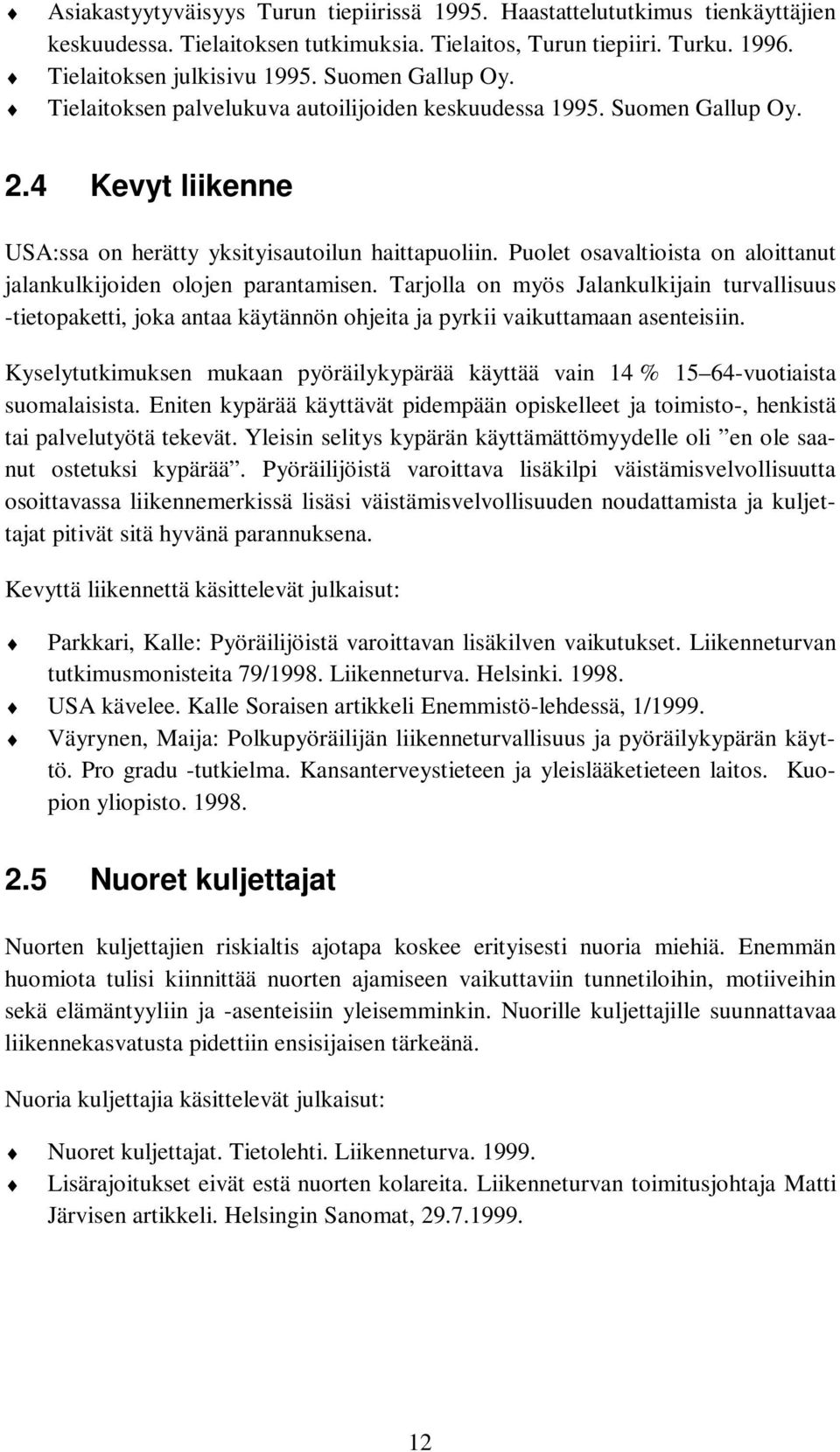 Puolet osavaltioista on aloittanut jalankulkijoiden olojen parantamisen. Tarjolla on myös Jalankulkijain turvallisuus -tietopaketti, joka antaa käytännön ohjeita ja pyrkii vaikuttamaan asenteisiin.