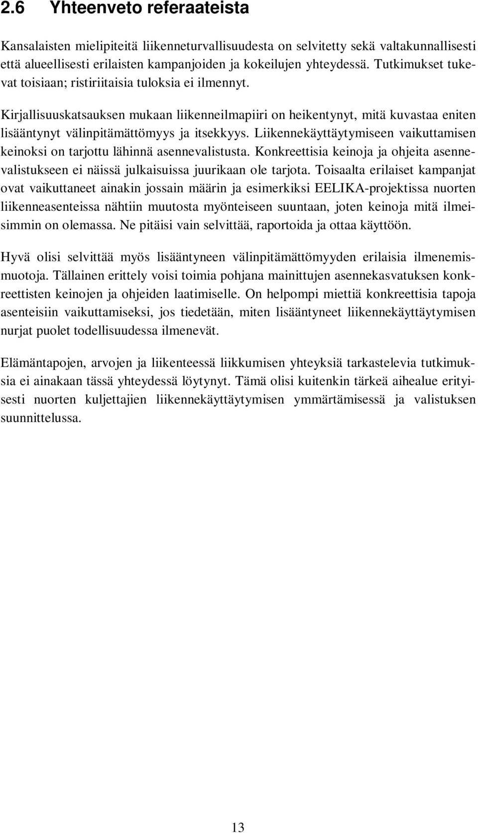 Liikennekäyttäytymiseen vaikuttamisen keinoksi on tarjottu lähinnä asennevalistusta. Konkreettisia keinoja ja ohjeita asennevalistukseen ei näissä julkaisuissa juurikaan ole tarjota.