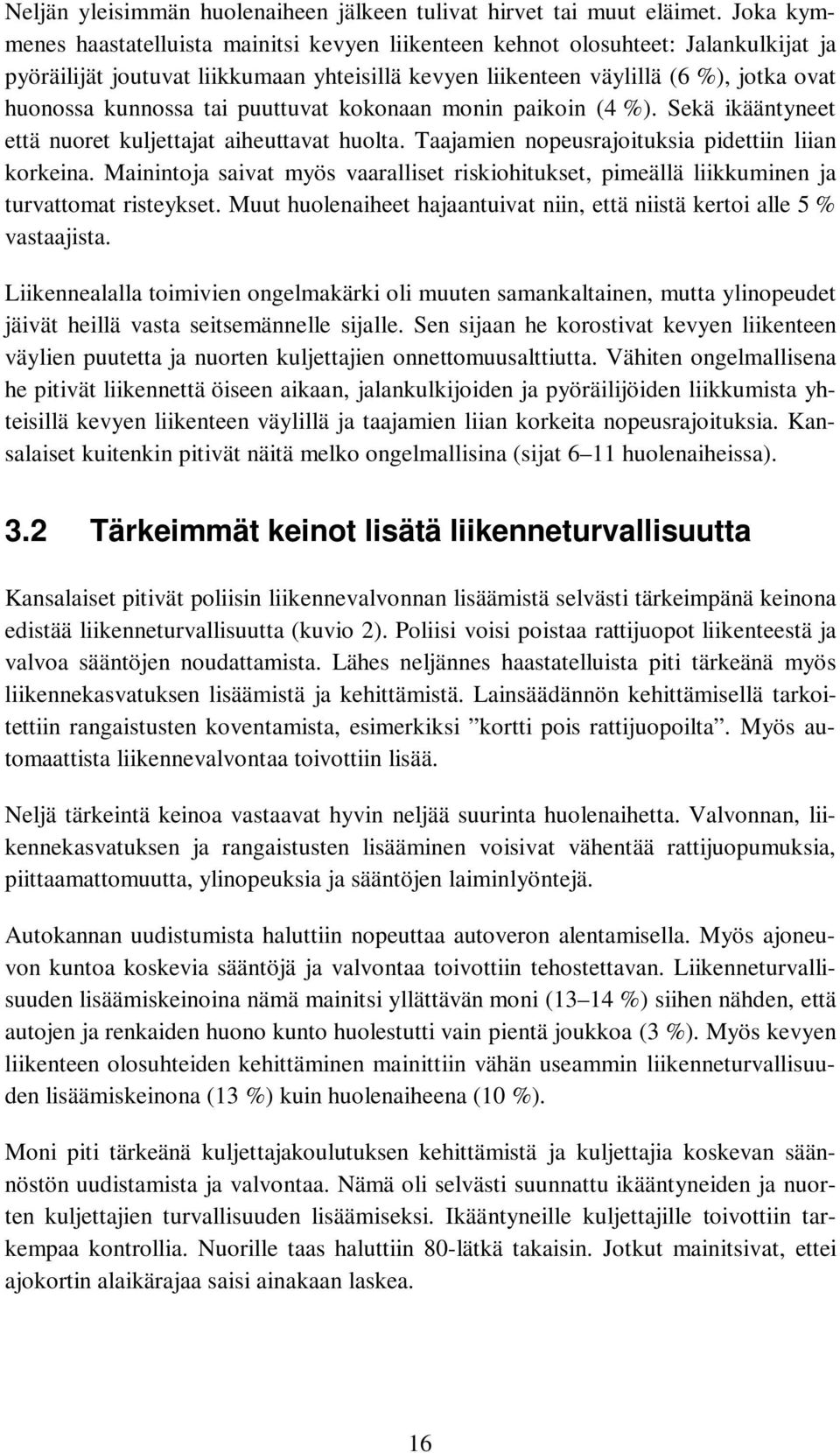 tai puuttuvat kokonaan monin paikoin (4 %). Sekä ikääntyneet että nuoret kuljettajat aiheuttavat huolta. Taajamien nopeusrajoituksia pidettiin liian korkeina.