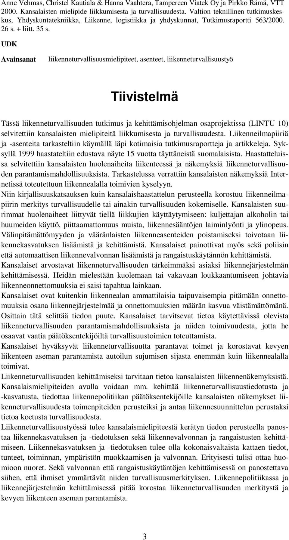 UDK Avainsanat liikenneturvallisuusmielipiteet, asenteet, liikenneturvallisuustyö Tiivistelmä Tässä liikenneturvallisuuden tutkimus ja kehittämisohjelman osaprojektissa (LINTU 10) selvitettiin