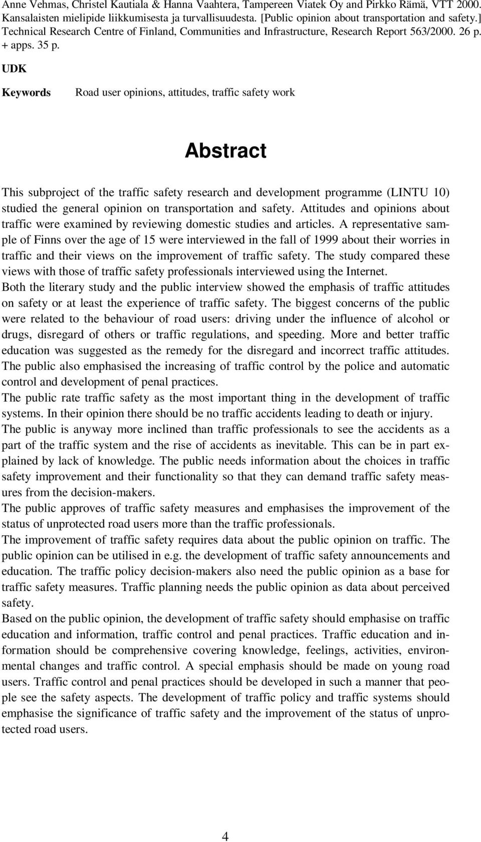 UDK Keywords Road user opinions, attitudes, traffic safety work Abstract This subproject of the traffic safety research and development programme (LINTU 10) studied the general opinion on