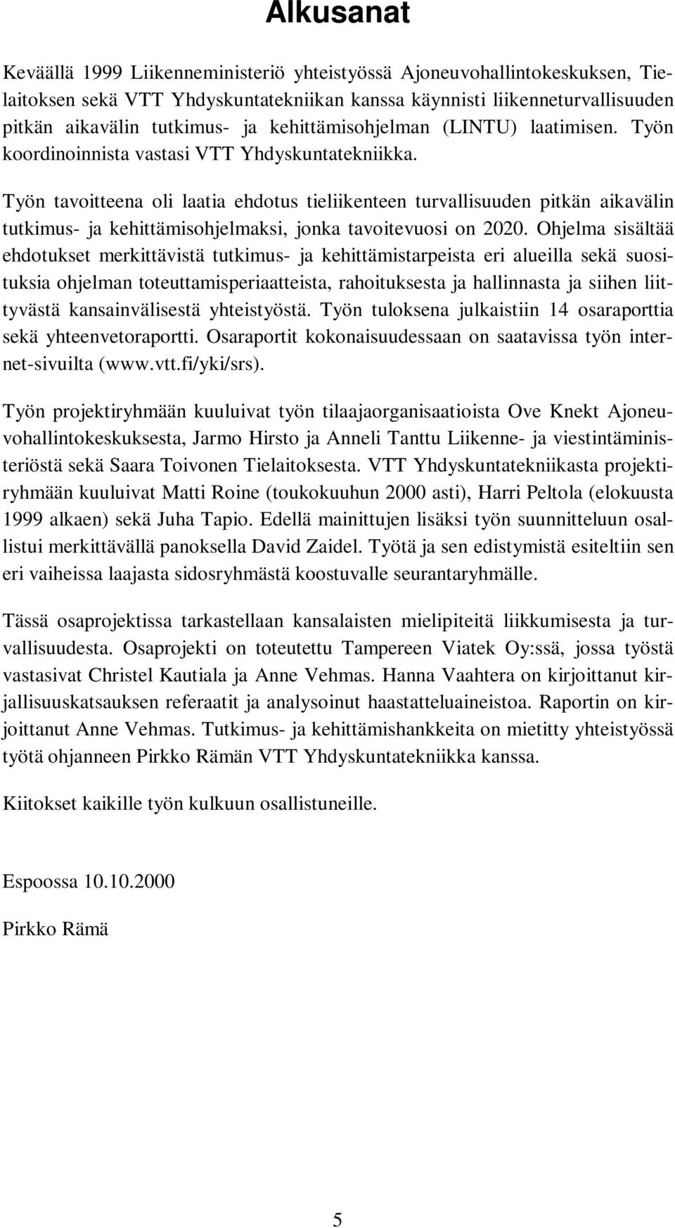 Työn tavoitteena oli laatia ehdotus tieliikenteen turvallisuuden pitkän aikavälin tutkimus- ja kehittämisohjelmaksi, jonka tavoitevuosi on 2020.