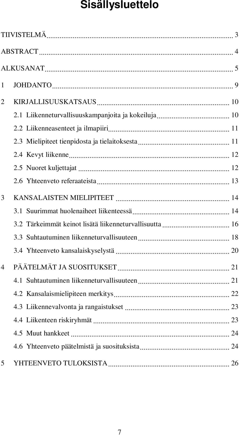 1 Suurimmat huolenaiheet liikenteessä... 14 3.2 Tärkeimmät keinot lisätä liikenneturvallisuutta... 16 3.3 Suhtautuminen liikenneturvallisuuteen... 18 3.4 Yhteenveto kansalaiskyselystä.